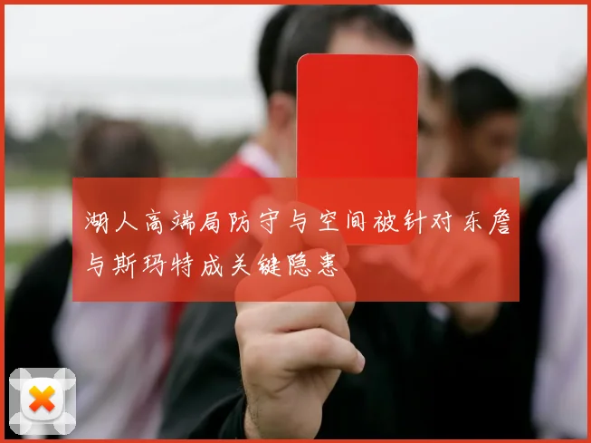 湖人高端局防守与空间被针对东詹与斯玛特成关键隐患